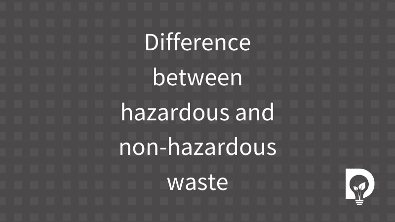 Difference between hazardous and non-hazardous waste