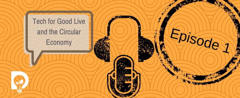 TechForGoodLive Dsposal Circular Economy Podcast Series 1 Episode 1