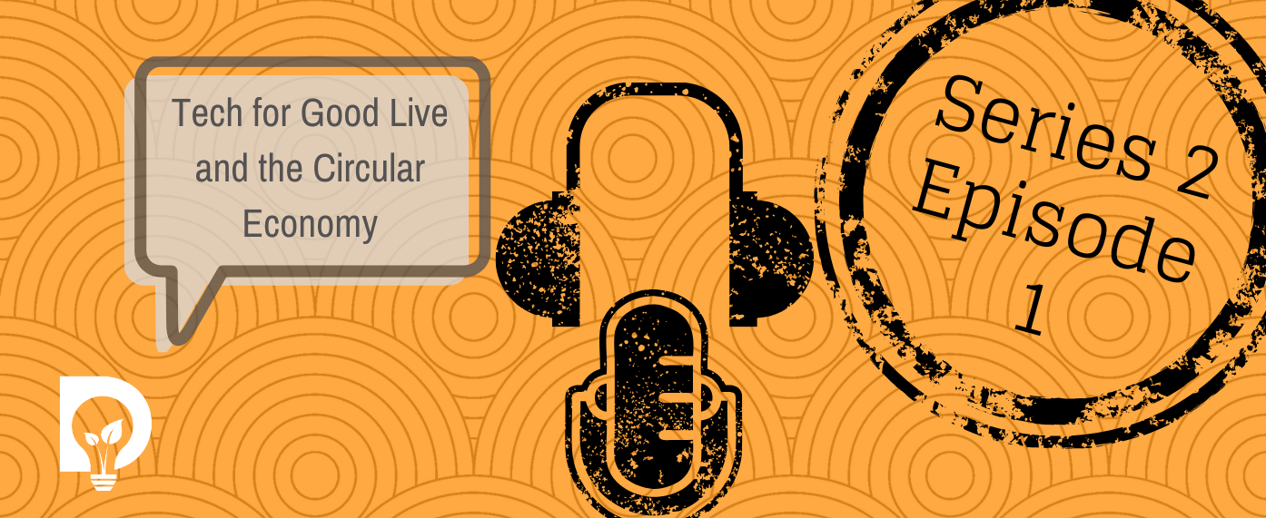 Dsposal Podcast with Tech for Good Live about the Circular Economy Series 2 Episode 1